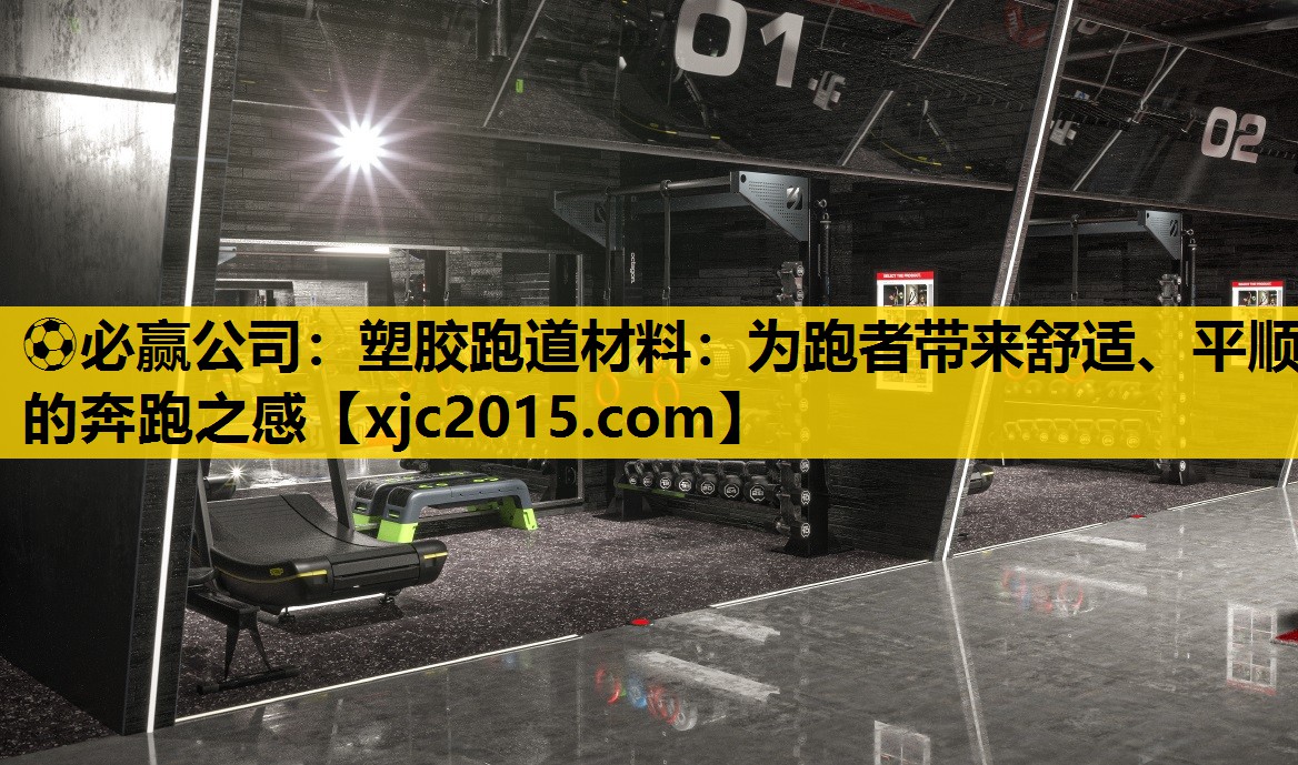 ⚽必赢公司：塑胶跑道材料：为跑者带来舒适、平顺的奔跑之感