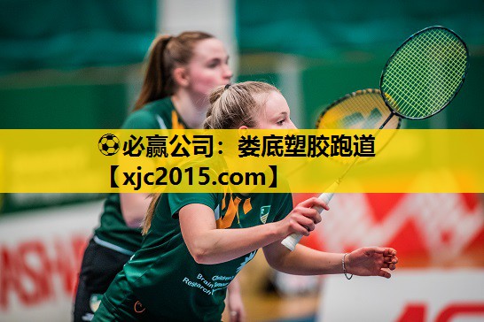 ⚽必赢公司：娄底塑胶跑道
