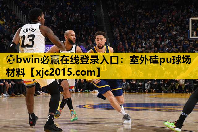 ⚽bwin必赢在线登录入口：室外硅pu球场材料
