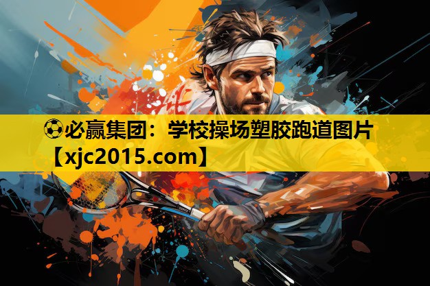 ⚽必赢集团：学校操场塑胶跑道图片